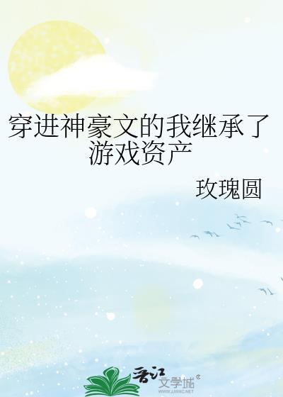 穿进神豪文的我继承了游戏资产