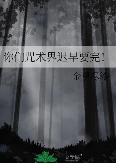 你们咒术界迟早要完!