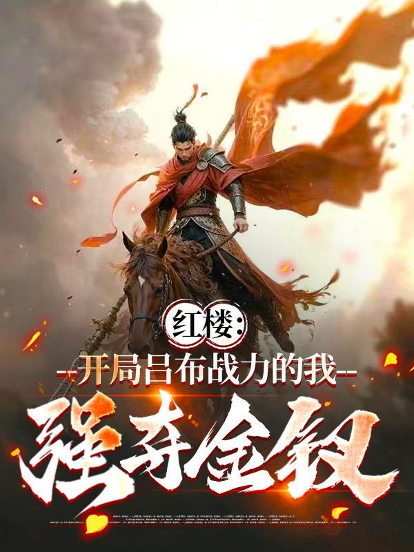 红楼:开局吕布战力的我强夺金钗