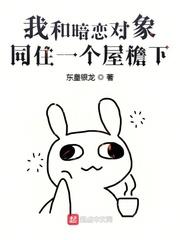 我和暗恋对象同住一个屋檐下