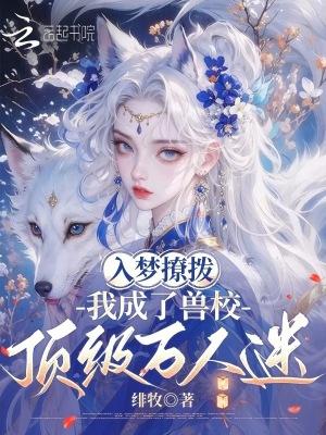 兽校入梦撩拨,顶级雄性们排队宠