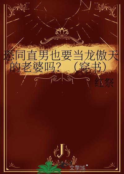 恐同直男也要当龙傲天的老婆吗？（穿书）